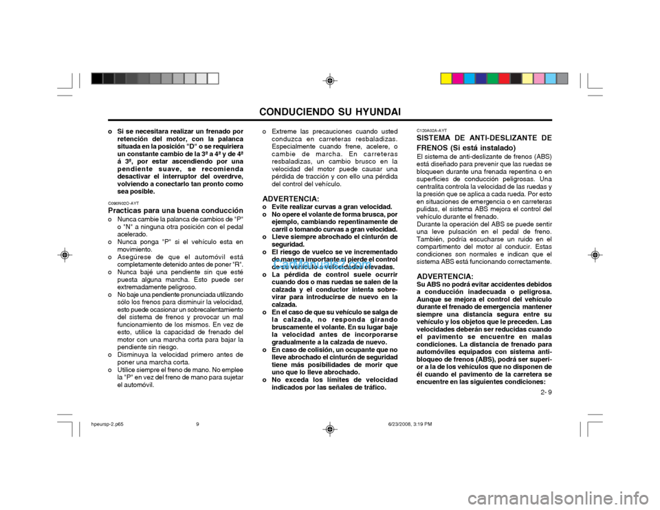 Hyundai Terracan 2003 Manual del propietario (in Spanish) CONDUCIENDO SU HYUNDAI 2- 9
o Si se necesitara realizar un frenado por
retención del motor, con la palanca situada en la posición "D" o se requirieraun constante cambio de la 3ª a 4ª y de 4ªá 3 Hyundai Terracan 2003 Manual del propietario (in Spanish) CONDUCIENDO SU HYUNDAI 2- 9
o Si se necesitara realizar un frenado por
retención del motor, con la palanca situada en la posición "D" o se requirieraun constante cambio de la 3ª a 4ª y de 4ªá 3