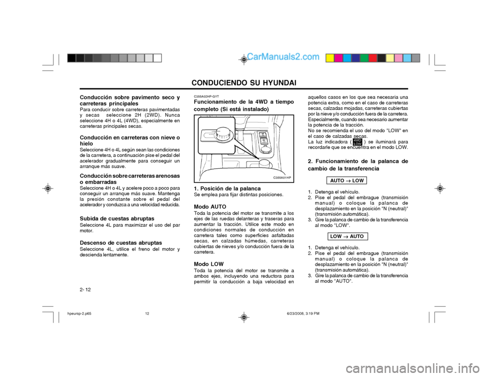 Hyundai Terracan 2003  Manual del propietario (in Spanish) CONDUCIENDO SU HYUNDAI
2- 12
Conducción sobre pavimento seco y carreteras principales
Para conducir sobre carreteras pavimentadas
y secas  seleccione 2H (2WD). Nunca seleccione 4H o 4L (4WD), especia