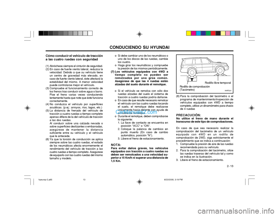 Hyundai Terracan 2003  Manual del propietario (in Spanish) CONDUCIENDO SU HYUNDAI 2- 13
o Si debe cambiar uno de los neumáticos o
uno de los discos de las ruedas, cambie los cuatro.
o Haga girar los neumáticos y compruebe la presión de los mismos periódic