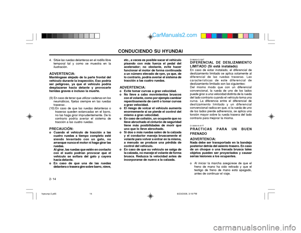 Hyundai Terracan 2003  Manual del propietario (in Spanish) CONDUCIENDO SU HYUNDAI
2- 14 D190A01O-GAT
DIFERENCIAL DE DESLIZAMIENTO LIMITADO (Si está instalado)
En caso de estar instalado, el diferencial de deslizamiento limitado se aplica solamente aldiferenc