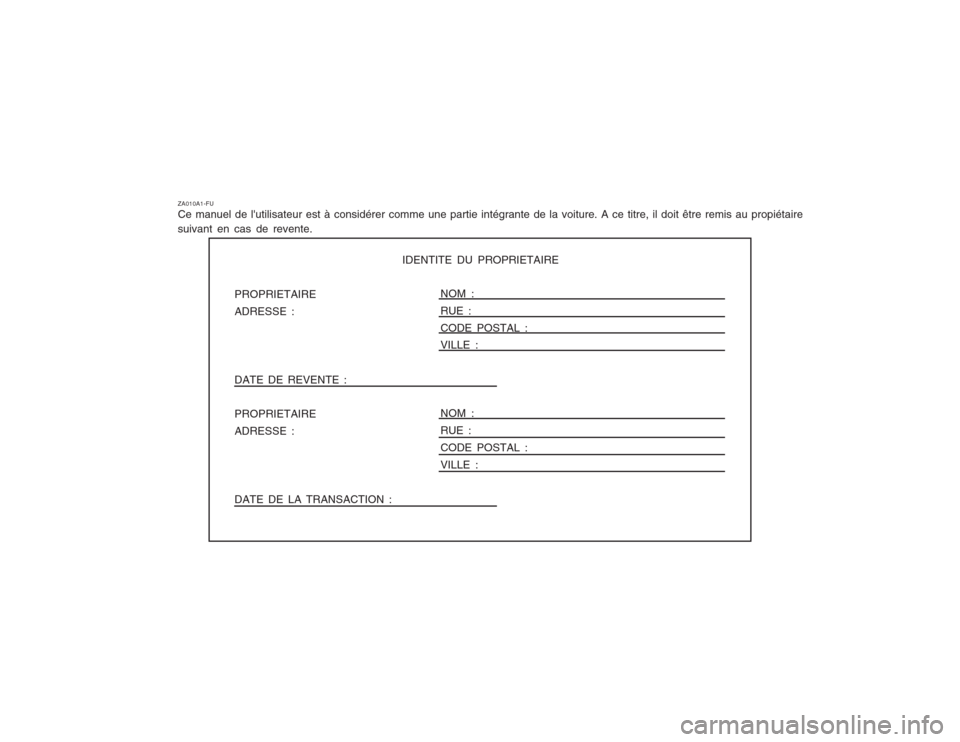 Hyundai Terracan 2003  Manuel du propriétaire (in French) ZA010A1-FU Ce manuel de lutilisateur est à considérer comme une partie intégrante de la voiture. A ce titre, il doit être remis au propiétaire
suivant en cas de revente.
IDENTITE DU PROPRIETAIRE