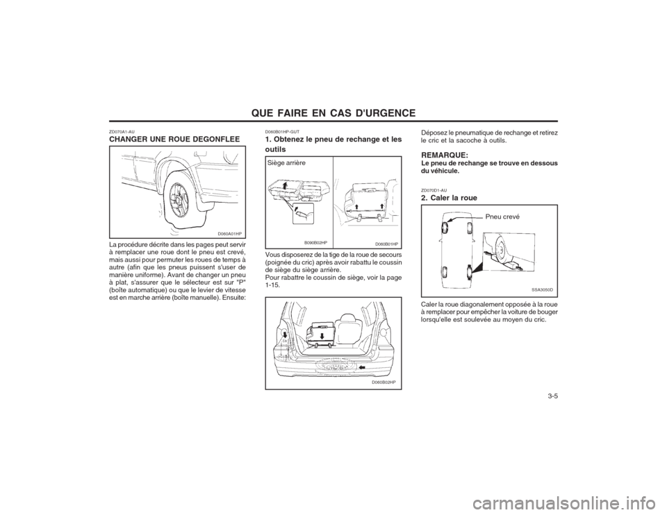 Hyundai Terracan 2003 Manuel du propriétaire (in French) QUE FAIRE EN CAS DURGENCE 3-5
ZD070A1-AU CHANGER UNE ROUE DEGONFLEE La procédure décrite dans les pages peut servir à remplacer une roue dont le pneu est crevé, mais aussi pour permuter les roue Hyundai Terracan 2003 Manuel du propriétaire (in French) QUE FAIRE EN CAS DURGENCE 3-5
ZD070A1-AU CHANGER UNE ROUE DEGONFLEE La procédure décrite dans les pages peut servir à remplacer une roue dont le pneu est crevé, mais aussi pour permuter les roue