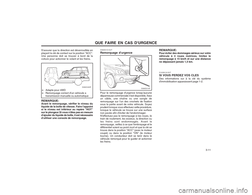 Hyundai Terracan 2003 Manuel du propriétaire (in French) QUE FAIRE EN CAS DURGENCE 3-11
REMARQUE: Avant le remorquage, vérifier le niveau du liquide de la boîte de vitesse. Faire lappoint si le niveau est inférieur au repère "HOT" sur le plongeur.Si Hyundai Terracan 2003 Manuel du propriétaire (in French) QUE FAIRE EN CAS DURGENCE 3-11
REMARQUE: Avant le remorquage, vérifier le niveau du liquide de la boîte de vitesse. Faire lappoint si le niveau est inférieur au repère "HOT" sur le plongeur.Si