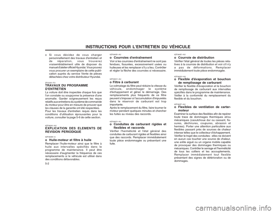 Hyundai Terracan 2003  Manuel du propriétaire (in French) INSTRUCTIONS POUR LENTRETIEN DU VÉHICULE
5-2
6ZF060A1-AU EXPLICATION DES ELEMENTS DE REVISION PERIODIQUE 6ZF060M1-A o  Huile-moteur et filtre à huileRemplacer lhuile-moteur ainsi que le filtre à 