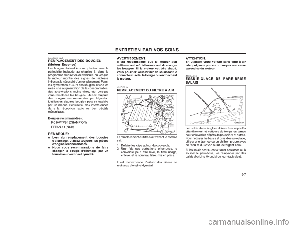 Hyundai Terracan 2003 Manuel du propriétaire (in French) ENTRETIEN PAR VOS SOINS 6-7
G060B01HP-GUT REMPLACEMENT DES BOUGIES (Moteur Essence) Les bougies doivent être remplacées avec la périodicité indiquée au chapitre 6, dans le programme dentretien Hyundai Terracan 2003 Manuel du propriétaire (in French) ENTRETIEN PAR VOS SOINS 6-7
G060B01HP-GUT REMPLACEMENT DES BOUGIES (Moteur Essence) Les bougies doivent être remplacées avec la périodicité indiquée au chapitre 6, dans le programme dentretien