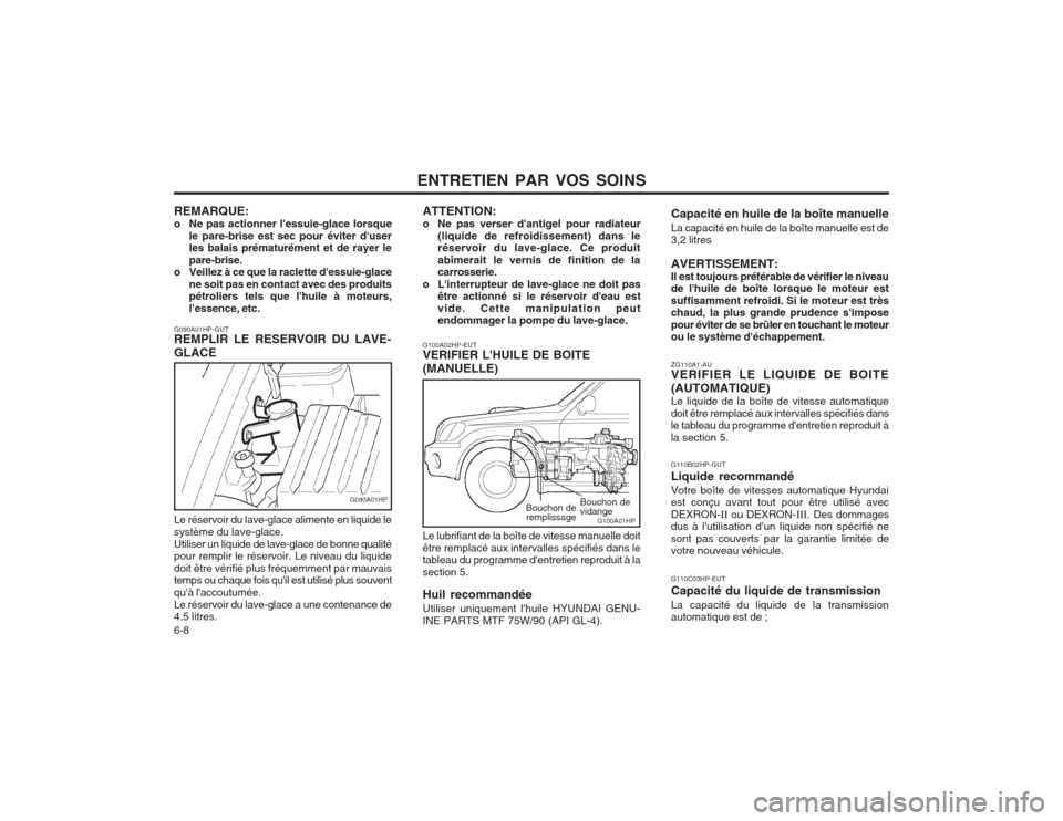 Hyundai Terracan 2003 Manuel du propriétaire (in French) ENTRETIEN PAR VOS SOINS
6-8
ZG110A1-AU VERIFIER LE LIQUIDE DE BOITE (AUTOMATIQUE) Le liquide de la boîte de vitesse automatique doit être remplacé aux intervalles spécifiés dans le tableau du pro Hyundai Terracan 2003 Manuel du propriétaire (in French) ENTRETIEN PAR VOS SOINS
6-8
ZG110A1-AU VERIFIER LE LIQUIDE DE BOITE (AUTOMATIQUE) Le liquide de la boîte de vitesse automatique doit être remplacé aux intervalles spécifiés dans le tableau du pro