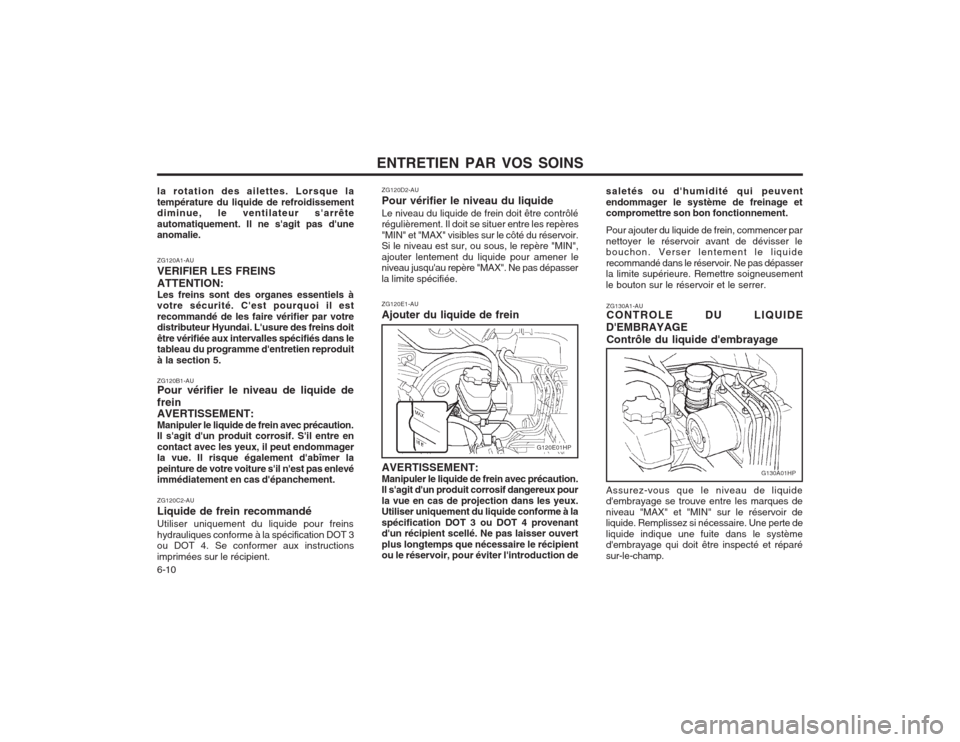 Hyundai Terracan 2003 Manuel du propriétaire (in French) ENTRETIEN PAR VOS SOINS
6-10 ZG130A1-AU CONTROLE DU LIQUIDE
DEMBRAYAGE Contrôle du liquide dembrayage
Assurez-vous que le niveau de liquide dembrayage se trouve entre les marques de niveau "MAX" e Hyundai Terracan 2003 Manuel du propriétaire (in French) ENTRETIEN PAR VOS SOINS
6-10 ZG130A1-AU CONTROLE DU LIQUIDE
DEMBRAYAGE Contrôle du liquide dembrayage
Assurez-vous que le niveau de liquide dembrayage se trouve entre les marques de niveau "MAX" e