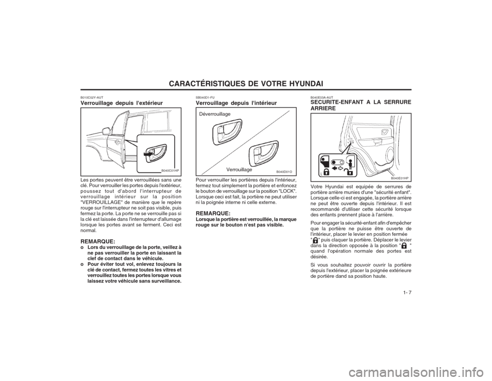 Hyundai Terracan 2003 Manuel du propriétaire (in French) CARACTÉRISTIQUES DE VOTRE HYUNDAI1- 7
B010C02Y-AUT Verrouillage depuis lextérieur
Les portes peuvent être verrouillées sans une clé. Pour verrouiller les portes depuis lextérieur,
poussez to Hyundai Terracan 2003 Manuel du propriétaire (in French) CARACTÉRISTIQUES DE VOTRE HYUNDAI1- 7
B010C02Y-AUT Verrouillage depuis lextérieur
Les portes peuvent être verrouillées sans une clé. Pour verrouiller les portes depuis lextérieur,
poussez to