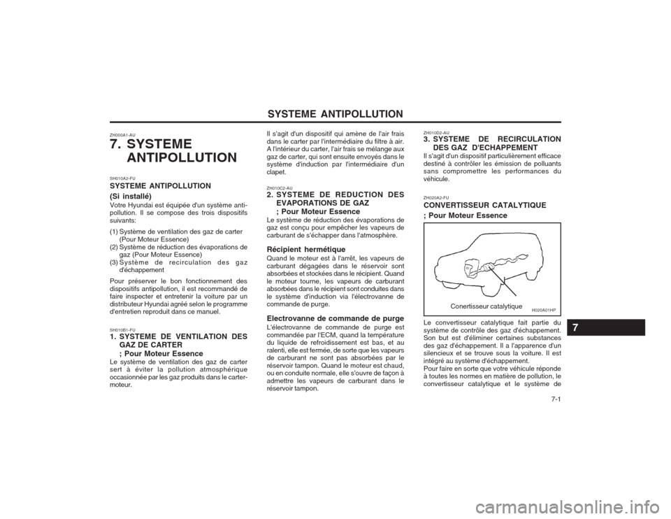 Hyundai Terracan 2003  Manuel du propriétaire (in French) SYSTEME ANTIPOLLUTION  7-1
ZH000A1-AU 
7. SYSTEME
ANTIPOLLUTION
Conertisseur catalytique
ZH020A2-FU CONVERTISSEUR CATALYTIQUE ; Pour Moteur Essence
ZH010D2-AU 
3. SYSTEME  DE  RECIRCULATION
DES GAZ  D