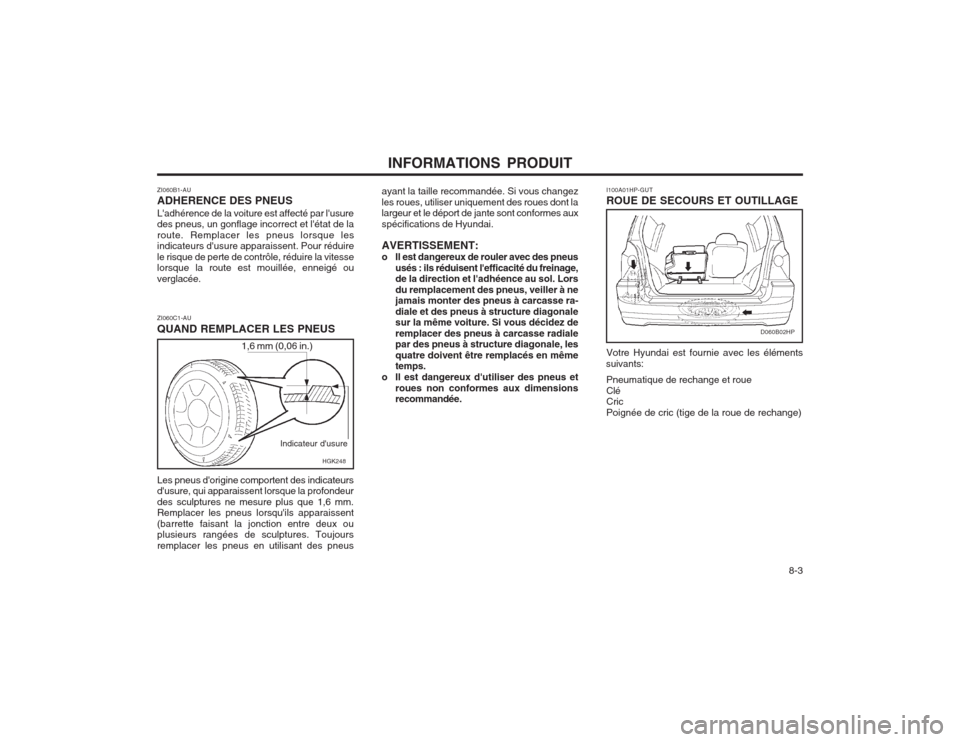Hyundai Terracan 2003  Manuel du propriétaire (in French) INFORMATIONS PRODUIT  8-3
1,6 mm (0,06 in.)HGK248
ZI060C1-AU QUAND REMPLACER LES PNEUS
Indicateur dusure
Les pneus dorigine comportent des indicateurs dusure, qui apparaissent lorsque la profondeur