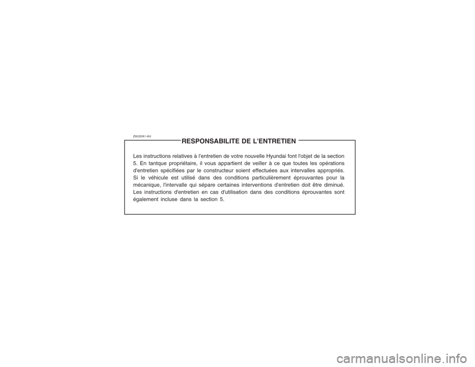 Hyundai Terracan 2003  Manuel du propriétaire (in French) ZA020A1-AURESPONSABILITE DE LENTRETIEN
Les instructions relatives à lentretien de votre nouvelle Hyundai font lobjet de la section 5. En tantque propriétaire, il vous appartient de veiller à ce 