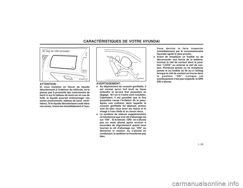 Hyundai Terracan 2003 Manuel du propriétaire (in French) CARACTÉRISTIQUES DE VOTRE HYUNDAI1- 29
AVERTISSEMENT:
o Au déploiement du coussin gonflable, il
est normal quun fort bruit se fasse entendre et quune fine poussière se dégage. Ni lun ni laut Hyundai Terracan 2003 Manuel du propriétaire (in French) CARACTÉRISTIQUES DE VOTRE HYUNDAI1- 29
AVERTISSEMENT:
o Au déploiement du coussin gonflable, il
est normal quun fort bruit se fasse entendre et quune fine poussière se dégage. Ni lun ni laut