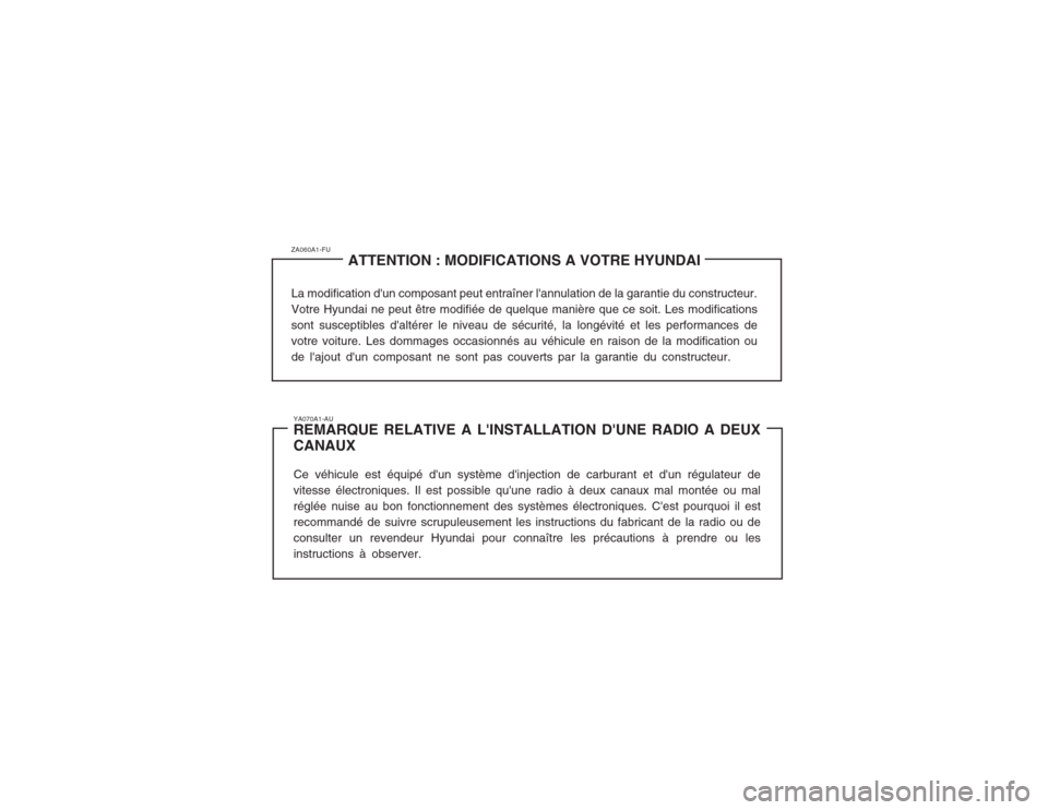 Hyundai Terracan 2003  Manuel du propriétaire (in French) ZA060A1-FUATTENTION : MODIFICATIONS A VOTRE HYUNDAI
La modification dun composant peut entraîner lannulation de la garantie du constructeur. Votre Hyundai ne peut être modifiée de quelque manièr