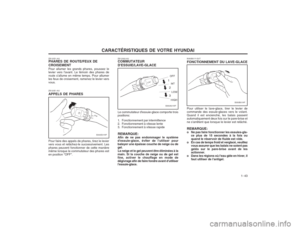 Hyundai Terracan 2003 Manuel du propriétaire (in French) CARACTÉRISTIQUES DE VOTRE HYUNDAI1- 43
B350B01Y-GUT FONCTIONNEMENT DU LAVE-GLACE Pour utiliser le lave-glace, tirer le levier de commande des essuie-glaces vers le volant. Quand il est encienché, le Hyundai Terracan 2003 Manuel du propriétaire (in French) CARACTÉRISTIQUES DE VOTRE HYUNDAI1- 43
B350B01Y-GUT FONCTIONNEMENT DU LAVE-GLACE Pour utiliser le lave-glace, tirer le levier de commande des essuie-glaces vers le volant. Quand il est encienché, le