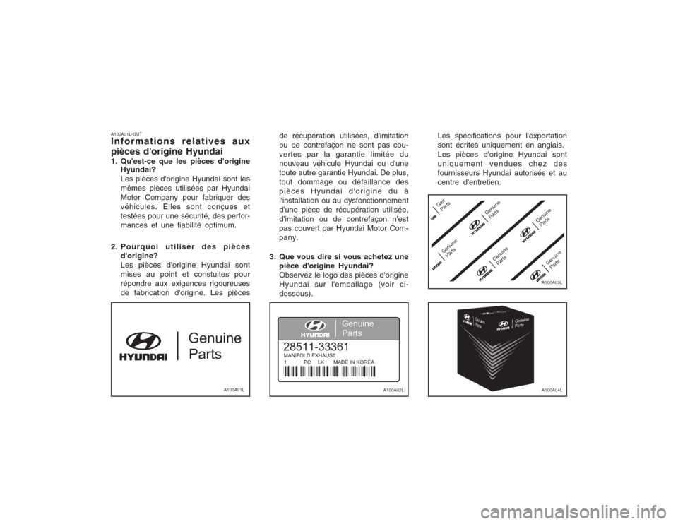 Hyundai Terracan 2003 Manuel du propriétaire (in French) A100A01L-GUT Informations relatives aux pièces dorigine Hyundai
1. Quest-ce que les pièces dorigineHyundai?Les pièces dorigine Hyundai sont lesmêmes pièces utilisées par HyundaiMotor Compan Hyundai Terracan 2003 Manuel du propriétaire (in French) A100A01L-GUT Informations relatives aux pièces dorigine Hyundai
1. Quest-ce que les pièces dorigineHyundai?Les pièces dorigine Hyundai sont lesmêmes pièces utilisées par HyundaiMotor Compan