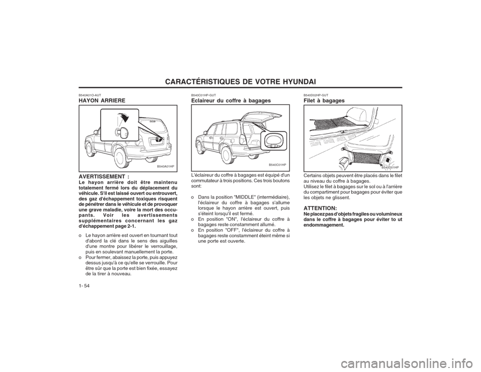 Hyundai Terracan 2003 Manuel du propriétaire (in French) CARACTÉRISTIQUES DE VOTRE HYUNDAI
1- 54
B540D01HP
B540D02HP-GUT Filet à bagages Certains objets peuvent être placés dans le filet au niveau du coffre à bagages.Utilisez le filet à bagages sur le Hyundai Terracan 2003 Manuel du propriétaire (in French) CARACTÉRISTIQUES DE VOTRE HYUNDAI
1- 54
B540D01HP
B540D02HP-GUT Filet à bagages Certains objets peuvent être placés dans le filet au niveau du coffre à bagages.Utilisez le filet à bagages sur le