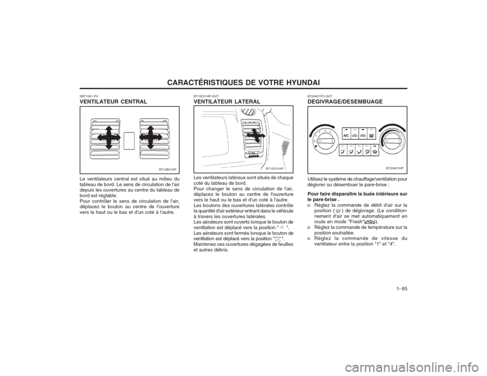 Hyundai Terracan 2003  Manuel du propriétaire (in French) CARACTÉRISTIQUES DE VOTRE HYUNDAI1- 65
B720A01FC-GUT DEGIVRAGE/DESEMBUAGE Utilisez le système de chauffage/ventilation pour
dégivrer ou désembuer le pare-brise :
Pour faire disparaître la buée i