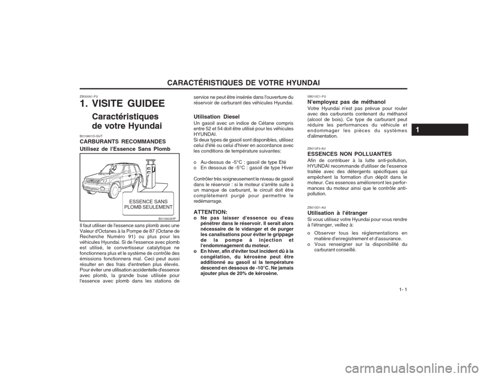 Hyundai Terracan 2003  Manuel du propriétaire (in French) CARACTÉRISTIQUES DE VOTRE HYUNDAI1- 1
ZB000A1-FU 
1. VISITE GUIDEE
Caractéristiques 
de votre Hyundai
B010A01O-GUT CARBURANTS RECOMMANDES Utilisez de lEssence Sans Plomb Il faut utiliser de lessen