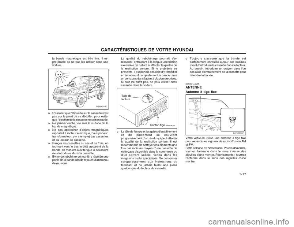 Hyundai Terracan 2003 Manuel du propriétaire (in French) CARACTÉRISTIQUES DE VOTRE HYUNDAI1- 77
la bande magnétique est très fine. Il est préférable de ne pas les utiliser dans une voiture.La qualité du rebobinage pourrait sen ressentir, entrâinant Hyundai Terracan 2003 Manuel du propriétaire (in French) CARACTÉRISTIQUES DE VOTRE HYUNDAI1- 77
la bande magnétique est très fine. Il est préférable de ne pas les utiliser dans une voiture.La qualité du rebobinage pourrait sen ressentir, entrâinant