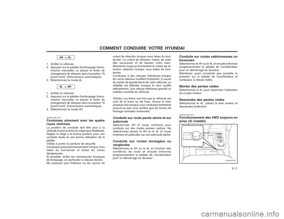 Hyundai Terracan 2003  Manuel du propriétaire (in French) COMMENT CONDUIRE VOTRE HYUNDAI  2-11
4H ��
��
�  4L
1. Arrêter le véhicule. 
2. Appuyez sur la pédale dembrayage (trans- mission manuelle) ou placez le levier dechangement de vitesses dans la posi
