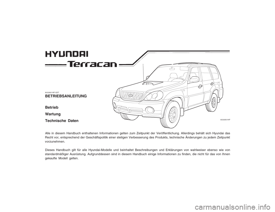 Hyundai Terracan 2002 Betriebsanleitung (in German) A030A01HP-GST BETRIEBSANLEITUNG Betrieb WartungTechnische Daten Alle in diesem Handbuch enthaltenen Informationen gelten zum Zeitpunkt der Veröffentlichung. Allerdings behält sich Hyundai das
Recht Hyundai Terracan 2002 Betriebsanleitung (in German) A030A01HP-GST BETRIEBSANLEITUNG Betrieb WartungTechnische Daten Alle in diesem Handbuch enthaltenen Informationen gelten zum Zeitpunkt der Veröffentlichung. Allerdings behält sich Hyundai das
Recht