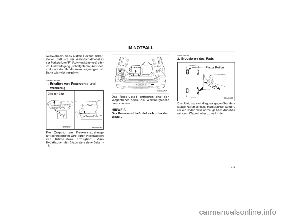 Hyundai Terracan 2002 Betriebsanleitung (in German) 3-5
IM NOTFALL
D060C01A-AST
2. Blockieren des Rads
Platter Reifen
Das Rad, das sich diagonal gegenüber dem platten Reifen befindet, muß blockiert werden,um ein Rollen des Fahrzeugs beim Anhebenmit Hyundai Terracan 2002 Betriebsanleitung (in German) 3-5
IM NOTFALL
D060C01A-AST
2. Blockieren des Rads
Platter Reifen
Das Rad, das sich diagonal gegenüber dem platten Reifen befindet, muß blockiert werden,um ein Rollen des Fahrzeugs beim Anhebenmit