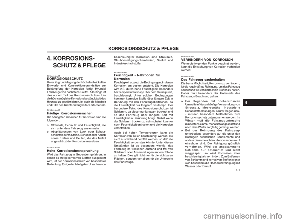 Hyundai Terracan 2002 Betriebsanleitung (in German) 4-1
KORROSIONSSCHUTZ & PFLEGE
beschleunigter Korrosion sind Streusalz, Staubbeseitigungschemikalien, Seeluft und Industrieschad-stoffe. E010D01A-AST
Feuchtigkeit - Nährboden für Korrosion Feuchtig Hyundai Terracan 2002 Betriebsanleitung (in German) 4-1
KORROSIONSSCHUTZ & PFLEGE
beschleunigter Korrosion sind Streusalz, Staubbeseitigungschemikalien, Seeluft und Industrieschad-stoffe. E010D01A-AST
Feuchtigkeit - Nährboden für Korrosion Feuchtig