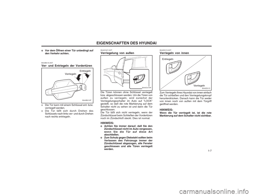 Hyundai Terracan 2002  Betriebsanleitung (in German)   1-7
EIGENSCHAFTEN DES HYUNDAI
Verriegeln Entriegeln
B040B01HP
o Vor dem Öffnen einer Tür unbedingt auf
den Verkehr achten.
B040B01A-AST Ver- und Entriegeln der Vordertüren 
o Die Tür kann mit ei