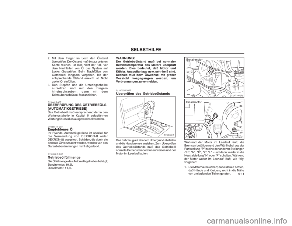 Hyundai Terracan 2002  Betriebsanleitung (in German)   6-11
SELBSTHILFE
G110A01A-AST ÜBERPRÜFUNG DES GETRIEBEÖLS (AUTOMATIKGETRIEBE) Das Getriebeöl muß entsprechend der in den Wartungstabelle in Kapitel 5 aufgeführten Wartungsintervallen ausgewech