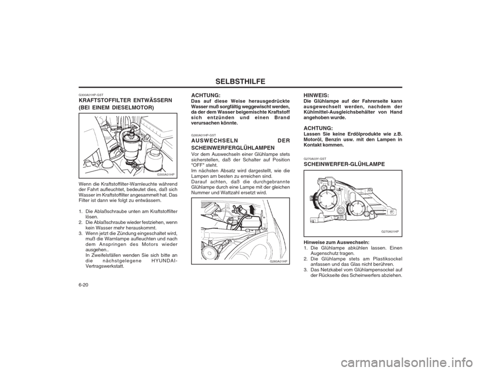 Hyundai Terracan 2002  Betriebsanleitung (in German) SELBSTHILFE
6-20
G260A01HP-GST AUSWECHSELN DER SCHEINWERFERGLÜHLAMPEN Vor dem Auswechseln einer Glühlampe stets sicherstellen, daß der Schalter auf Position "OFF" steht. Im nächsten Absatz wird da