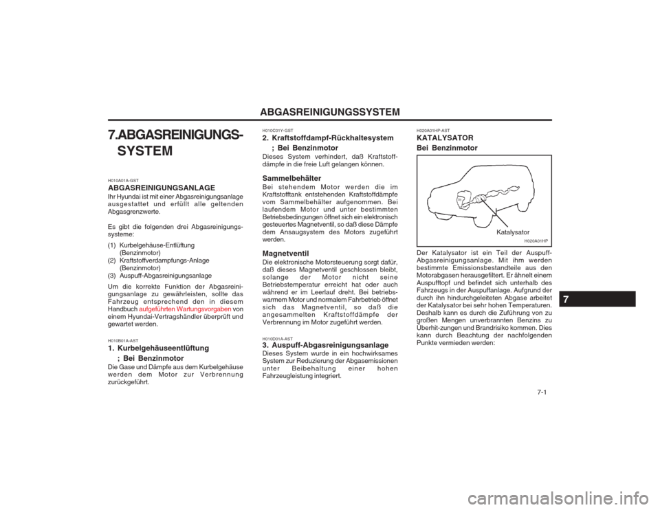 Hyundai Terracan 2002 Betriebsanleitung (in German) 7-1
ABGASREINIGUNGSSYSTEM
H010C01Y-GST
2. Kraftstoffdampf-Rückhaltesystem ; Bei Benzinmotor
Dieses System verhindert, daß Kraftstoff- dämpfe in die freie Luft gelangen können. Sammelbehälter B Hyundai Terracan 2002 Betriebsanleitung (in German) 7-1
ABGASREINIGUNGSSYSTEM
H010C01Y-GST
2. Kraftstoffdampf-Rückhaltesystem ; Bei Benzinmotor
Dieses System verhindert, daß Kraftstoff- dämpfe in die freie Luft gelangen können. Sammelbehälter B