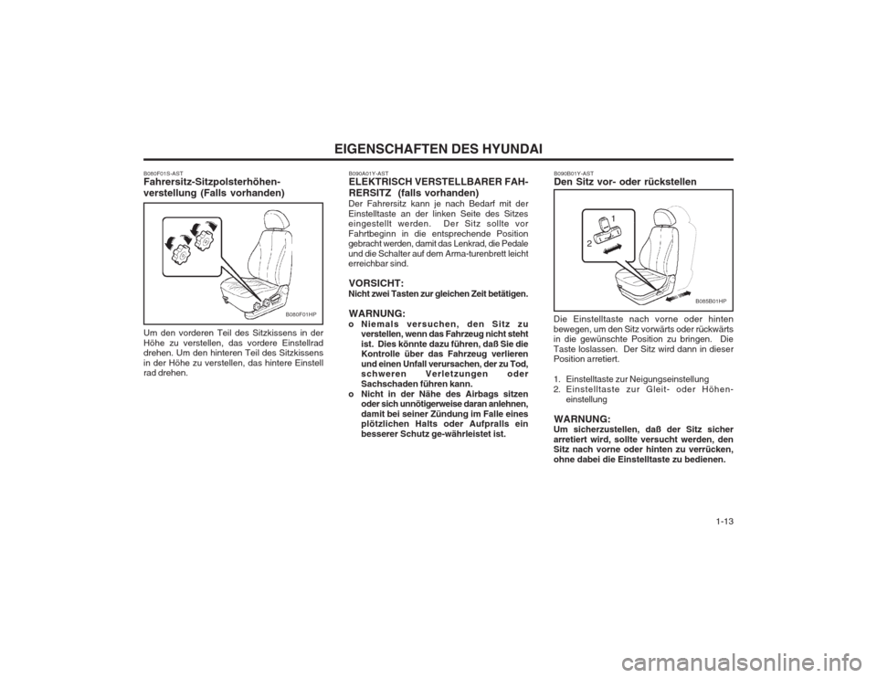 Hyundai Terracan 2002  Betriebsanleitung (in German)   1-13
EIGENSCHAFTEN DES HYUNDAI
B080F01S-AST Fahrersitz-Sitzpolsterhöhen- verstellung (Falls vorhanden) Um den vorderen Teil des Sitzkissens in der Höhe zu verstellen, das vordere Einstellrad drehe