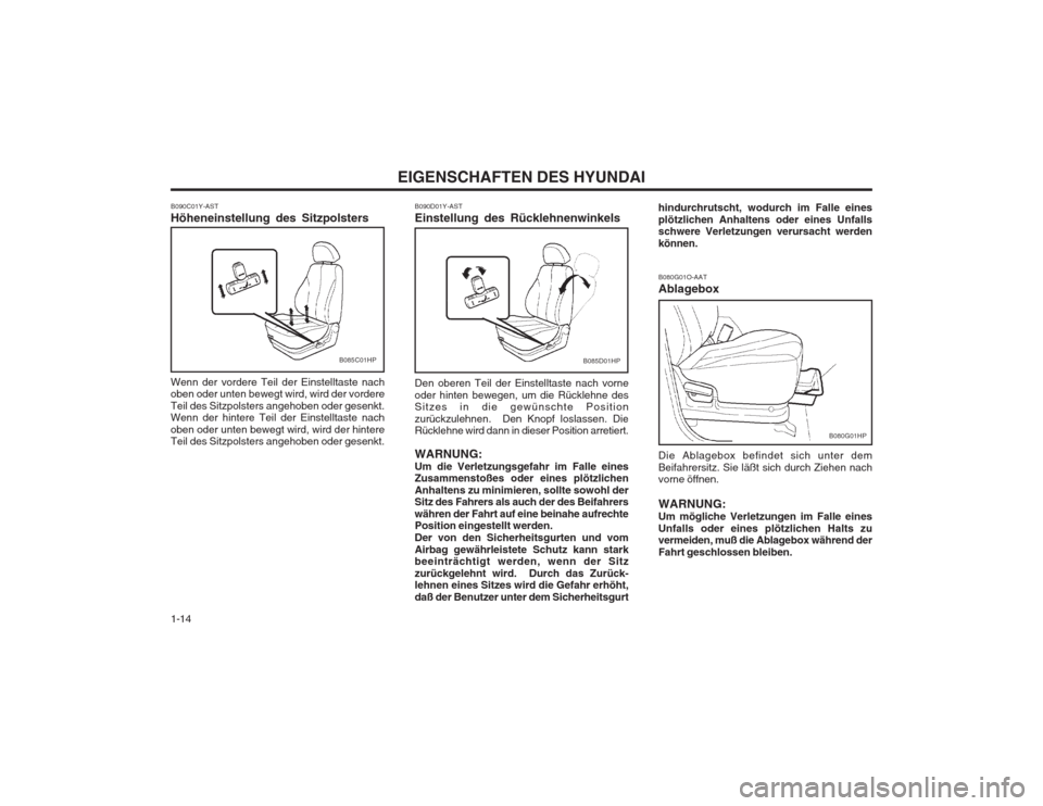 Hyundai Terracan 2002  Betriebsanleitung (in German) EIGENSCHAFTEN DES HYUNDAI
1-14 B080G01O-AAT Ablagebox Die Ablagebox befindet sich unter dem Beifahrersitz. Sie läßt sich durch Ziehen nach vorne öffnen. WARNUNG: Um mögliche Verletzungen im Falle 