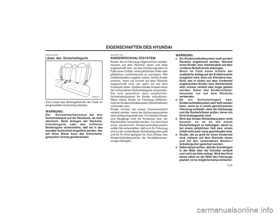 Hyundai Terracan 2002  Betriebsanleitung (in German)   1-21
EIGENSCHAFTEN DES HYUNDAI
B230A03P-GST KINDERRÜCKHALTESYSTEMKinder, die im Fahrzeug mitgenommen werden, müssen auf dem Rücksitz sitzen und stets angeschnallt sein, um das Verletzungsrisiko i