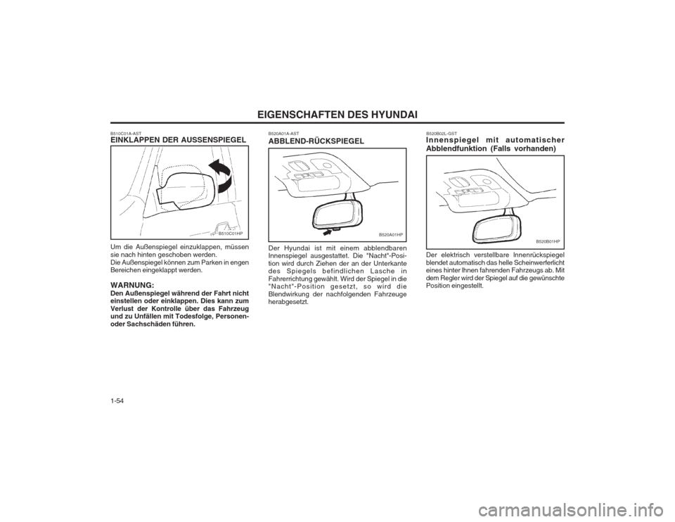 Hyundai Terracan 2002 Betriebsanleitung (in German) EIGENSCHAFTEN DES HYUNDAI
1-54
B510C01A-AST EINKLAPPEN DER AUSSENSPIEGEL Um die Außenspiegel einzuklappen, müssen sie nach hinten geschoben werden.Die Außenspiegel können zum Parken in engen Berei Hyundai Terracan 2002 Betriebsanleitung (in German) EIGENSCHAFTEN DES HYUNDAI
1-54
B510C01A-AST EINKLAPPEN DER AUSSENSPIEGEL Um die Außenspiegel einzuklappen, müssen sie nach hinten geschoben werden.Die Außenspiegel können zum Parken in engen Berei