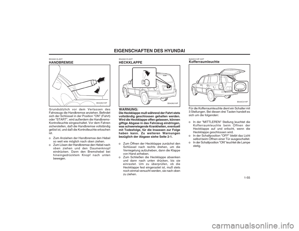 Hyundai Terracan 2002 Betriebsanleitung (in German) 1-55
EIGENSCHAFTEN DES HYUNDAI
B450C01HP-GST Kofferraumleuchte
B540C01HP
Für die Kofferraumleuchte dient ein Schalter mit 3 Stellungen. Bei diesen drei Tasten handelt es sich um die folgenden:
o I Hyundai Terracan 2002 Betriebsanleitung (in German) 1-55
EIGENSCHAFTEN DES HYUNDAI
B450C01HP-GST Kofferraumleuchte
B540C01HP
Für die Kofferraumleuchte dient ein Schalter mit 3 Stellungen. Bei diesen drei Tasten handelt es sich um die folgenden:
o I