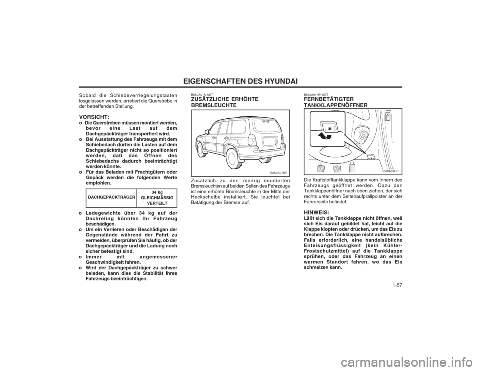 Hyundai Terracan 2002 Betriebsanleitung (in German) 1-57
EIGENSCHAFTEN DES HYUNDAI
Die Kraftstofftankklappe kann vom Innern des Fahrzeugs geöffnet werden. Dazu den Tankklappenöffner nach oben ziehen, der sich rechts unter dem Seitenaufprallpolster Hyundai Terracan 2002 Betriebsanleitung (in German) 1-57
EIGENSCHAFTEN DES HYUNDAI
Die Kraftstofftankklappe kann vom Innern des Fahrzeugs geöffnet werden. Dazu den Tankklappenöffner nach oben ziehen, der sich rechts unter dem Seitenaufprallpolster