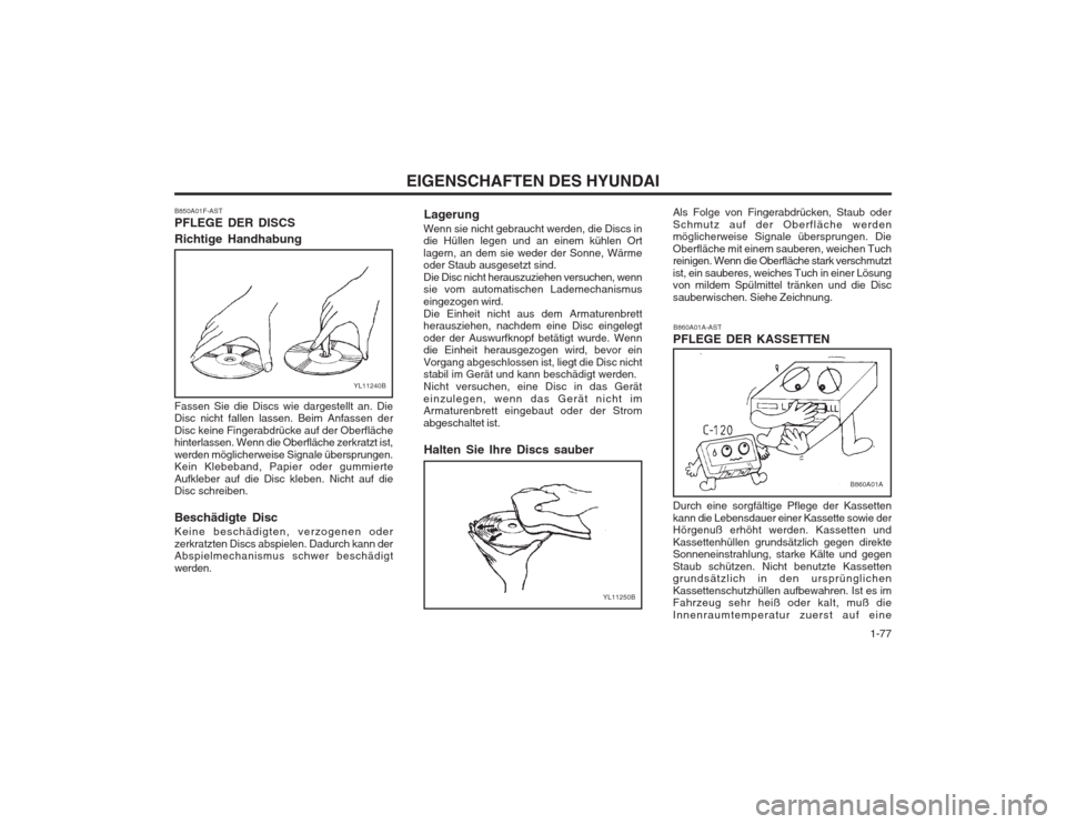 Hyundai Terracan 2002  Betriebsanleitung (in German)   1-77
EIGENSCHAFTEN DES HYUNDAI
B860A01A-AST
PFLEGE DER KASSETTEN
B860A01A
Durch eine sorgfältige Pflege der Kassetten kann die Lebensdauer einer Kassette sowie der Hörgenuß erhöht werden. Kasset