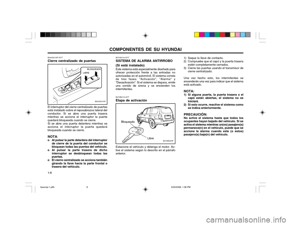 Hyundai Terracan 2002  Manual del propietario (in Spanish) COMPONENTES DE SU HYUNDAI
1-8 B040G01HP-GYT Cierre centralizado de puertas El interruptor del cierre centralizado de puertas
está instalado sobre el reposabrazos lateral del conductor. Si se abre una
