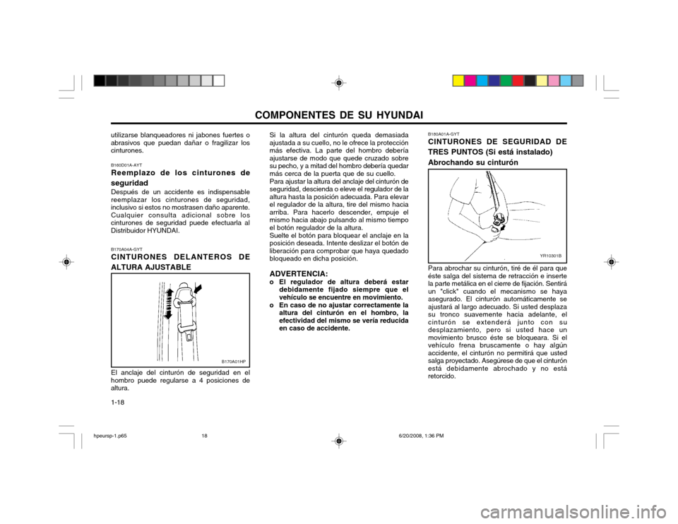 Hyundai Terracan 2002  Manual del propietario (in Spanish) COMPONENTES DE SU HYUNDAI
1-18 B180A01A-GYT CINTURONES DE SEGURIDAD DE TRES PUNTOS (Si está instalado) Abrochando su cinturón
YR10301B
Para abrochar su cinturón, tiré de él para que éste salga d