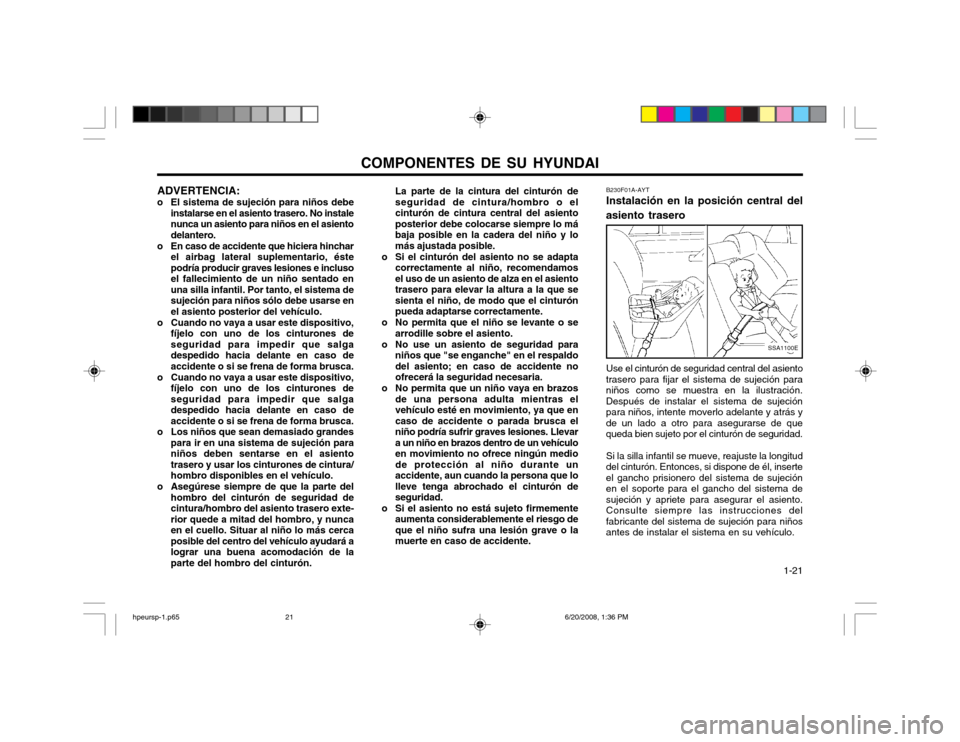 Hyundai Terracan 2002  Manual del propietario (in Spanish) COMPONENTES DE SU HYUNDAI  1-21
ADVERTENCIA:
o El sistema de sujeción para niños debe instalarse en el asiento trasero. No instale nunca un asiento para niños en el asientodelantero.
o En caso de a