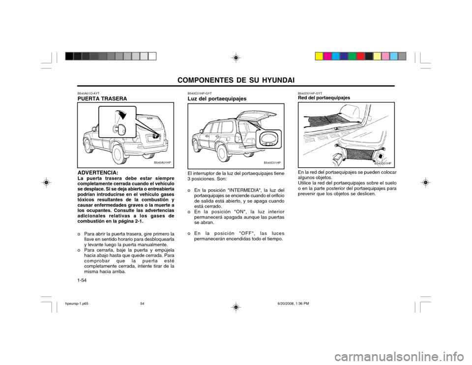 Hyundai Terracan 2002  Manual del propietario (in Spanish) COMPONENTES DE SU HYUNDAI
1-54 B540C01HP-GYT Luz del portaequipajes El interruptor de la luz del portaequipajes tiene
3 posiciones. Son: 
o En la posición "INTERMEDIA", la luz del portaequipajes se e