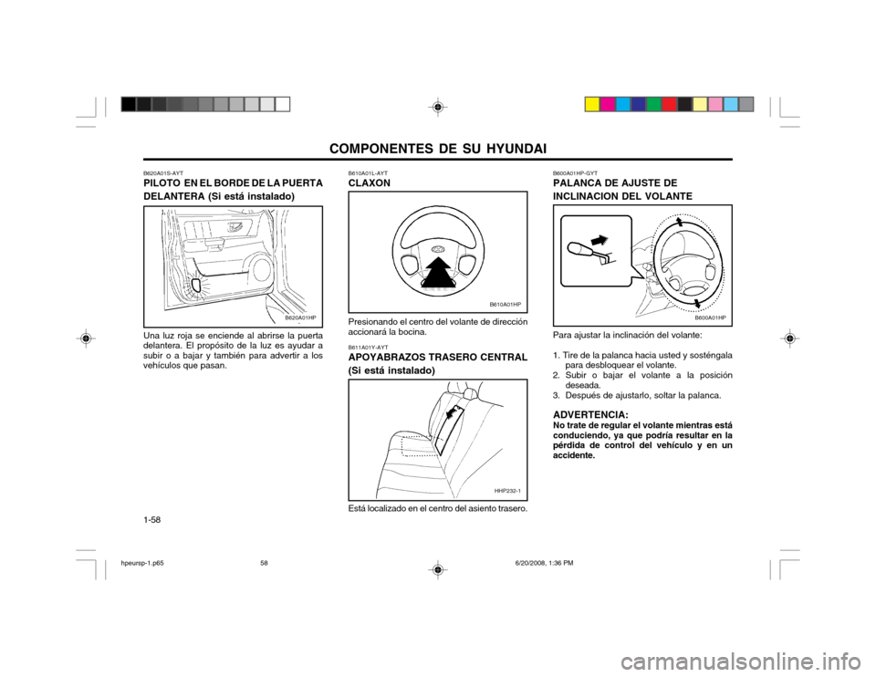 Hyundai Terracan 2002  Manual del propietario (in Spanish) COMPONENTES DE SU HYUNDAI
1-58 B610A01L-AYT CLAXON 
Presionando el centro del volante de dirección accionará la bocina. B611A01Y-AYT APOYABRAZOS TRASERO CENTRAL (Si está instalado) Está localizado