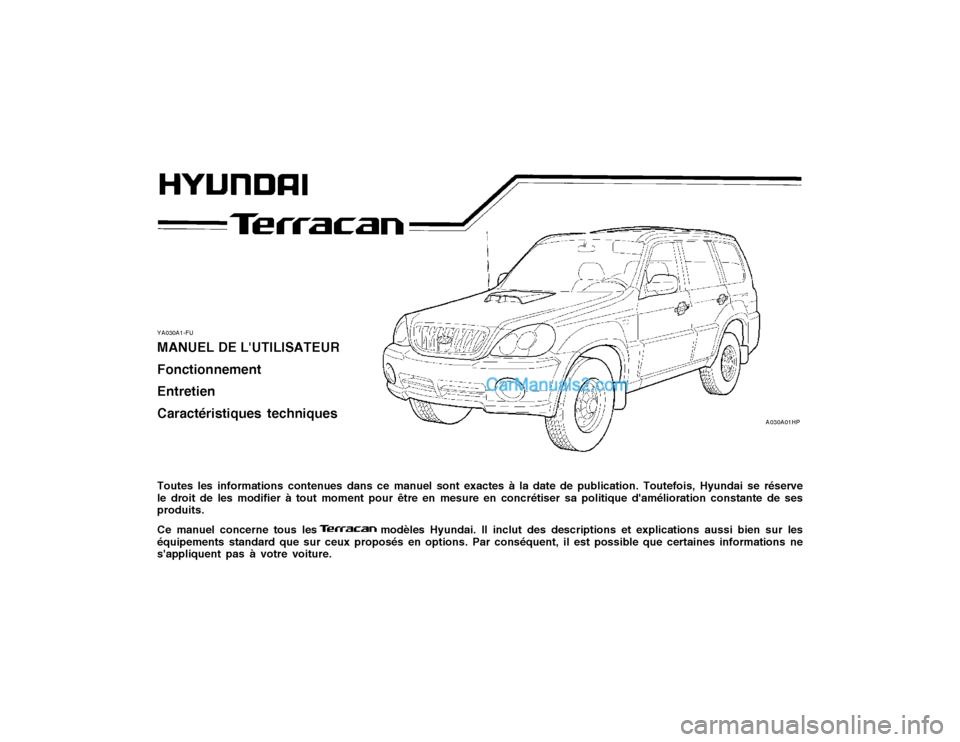 Hyundai Terracan 2002  Manuel du propriétaire (in French) YA030A1-FU MANUEL DE LUTILISATEUR FonctionnementEntretienCaractéristiques techniques Toutes les informations contenues dans ce manuel sont exactes à la date de publication. Toutefois, Hyundai se r�