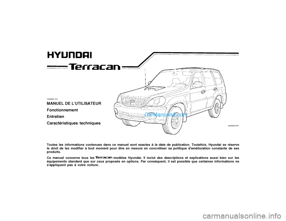 Hyundai Terracan 2002 Manuel du propriétaire (in French) YA030A1-FU MANUEL DE LUTILISATEUR FonctionnementEntretienCaractéristiques techniques Toutes les informations contenues dans ce manuel sont exactes à la date de publication. Toutefois, Hyundai se rà Hyundai Terracan 2002 Manuel du propriétaire (in French) YA030A1-FU MANUEL DE LUTILISATEUR FonctionnementEntretienCaractéristiques techniques Toutes les informations contenues dans ce manuel sont exactes à la date de publication. Toutefois, Hyundai se rÃ
