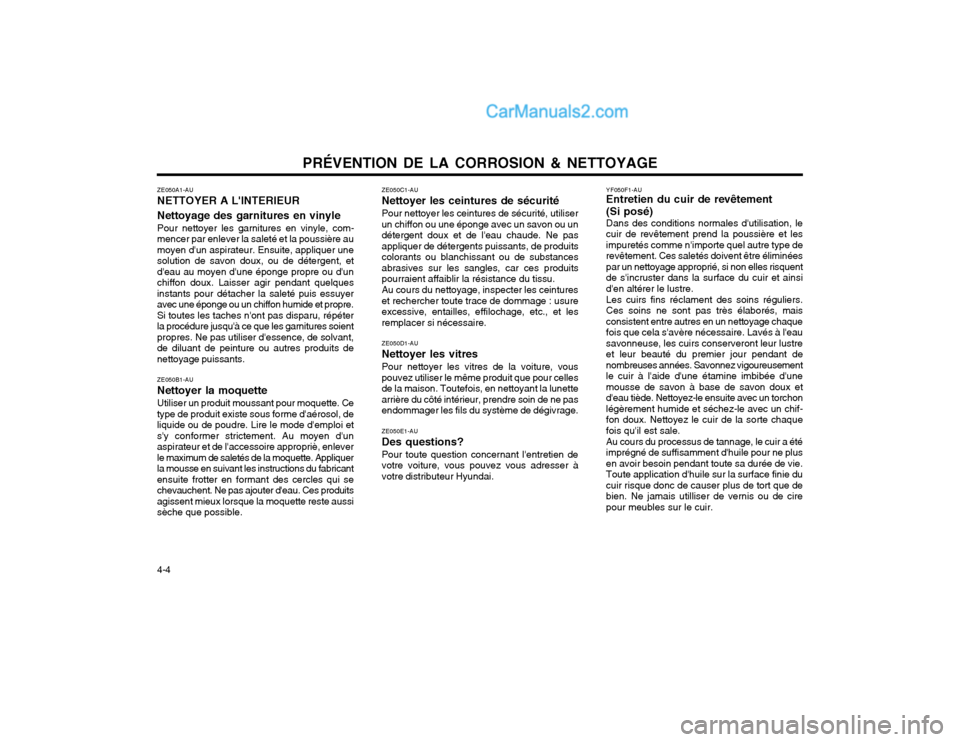 Hyundai Terracan 2002  Manuel du propriétaire (in French) PRÉVENTION DE LA CORROSION & NETTOYAGE
4-4 ZE050A1-AU NETTOYER A LINTERIEUR Nettoyage des garnitures en vinyle Pour nettoyer les garnitures en vinyle, com-
mencer par enlever la saleté et la poussi