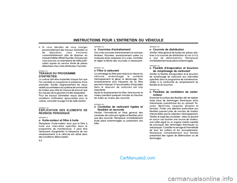 Hyundai Terracan 2002  Manuel du propriétaire (in French) INSTRUCTIONS POUR LENTRETIEN DU VÉHICULE
5-2 6ZF060A1-AU EXPLICATION DES ELEMENTS DE
REVISION PERIODIQUE
6ZF060M1-A o  Huile-moteur et filtre à huile Remplacer lhuile-moteur ainsi que le filtre à