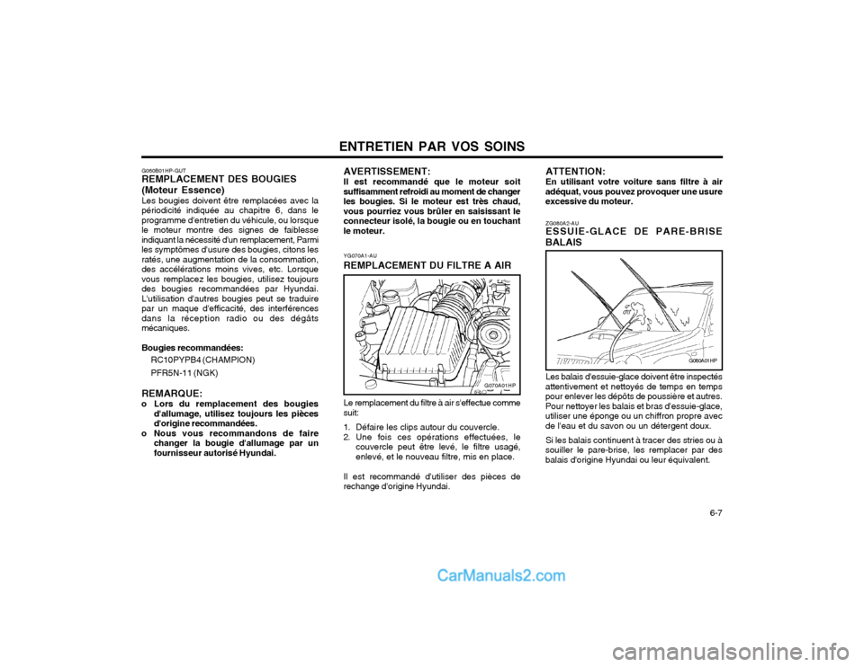 Hyundai Terracan 2002  Manuel du propriétaire (in French) ENTRETIEN PAR VOS SOINS  6-7
G060B01HP-GUT REMPLACEMENT DES BOUGIES (Moteur Essence) Les bougies doivent être remplacées avec la périodicité indiquée au chapitre 6, dans leprogramme dentretien d