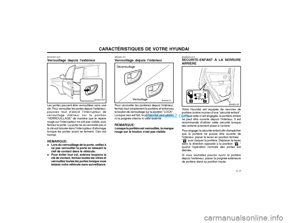 Hyundai Terracan 2002 Manuel du propriétaire (in French) CARACTÉRISTIQUES DE VOTRE HYUNDAI1- 7
B010C02Y-AUT Verrouillage depuis lextérieur
Les portes peuvent être verrouillées sans une
clé. Pour verrouiller les portes depuis lextérieur,
poussez to Hyundai Terracan 2002 Manuel du propriétaire (in French) CARACTÉRISTIQUES DE VOTRE HYUNDAI1- 7
B010C02Y-AUT Verrouillage depuis lextérieur
Les portes peuvent être verrouillées sans une
clé. Pour verrouiller les portes depuis lextérieur,
poussez to