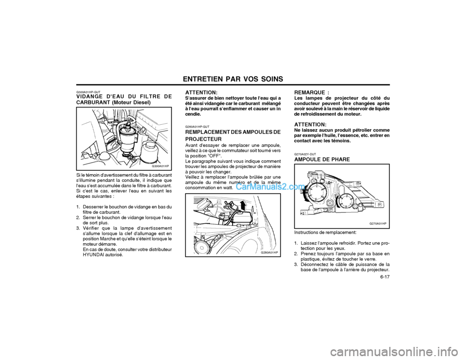 Hyundai Terracan 2002 Manuel du propriétaire (in French) ENTRETIEN PAR VOS SOINS 6-17
G270A02Y-DUT AMPOULE DE PHARE
G260A01HP-GUT REMPLACEMENT DES AMPOULES DE
PROJECTEUR Avant dessayer de remplacer une ampoule,
veillez à ce que le commutateur soit tournà Hyundai Terracan 2002 Manuel du propriétaire (in French) ENTRETIEN PAR VOS SOINS 6-17
G270A02Y-DUT AMPOULE DE PHARE
G260A01HP-GUT REMPLACEMENT DES AMPOULES DE
PROJECTEUR Avant dessayer de remplacer une ampoule,
veillez à ce que le commutateur soit tournÃ